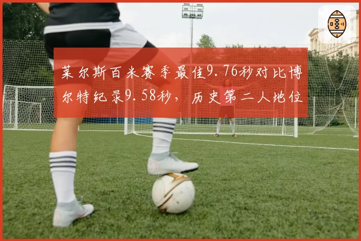 莱尔斯百米赛季最佳9.76秒对比博尔特纪录9.58秒,历史第二人地位仍有争议