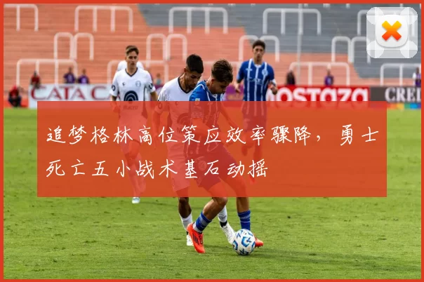 追梦格林高位策应效率骤降，勇士死亡五小战术基石动摇